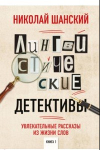 Книга Лингвистические детективы. Увлекательные рассказы из жизни слов