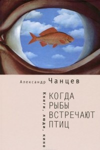 Книга Когда рыбы встречают птиц. Люди, книги, кино