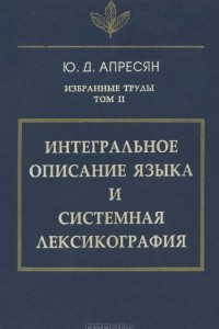 Книга Избранные труды. Том II: Интегральное описание языка и системная лексикография