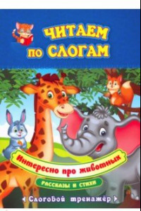 Книга Читаем по слогам. Интересно про животных. Рассказы и стихи. Слоговой тренажёр