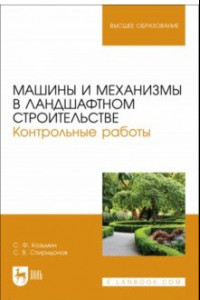 Книга Машины и механизмы в ландшафтном строительстве. Контрольные работы. Учебное пособие для вузов