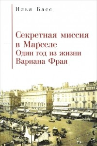 Книга Секретная Миссия в Марселе. Один год из жизни Вариана Фрая