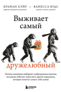 Книга Выживает самый дружелюбный. Почему женщины выбирают добродушных мужчин, молодежь избегает агрессии и другие парадоксы, которые помогут узнать себя лучше