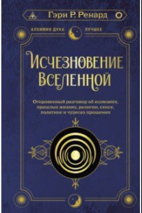 Книга Исчезновение Вселенной. Откровенный разговор об иллюзиях, прошлых жизнях, религии, сексе, политике