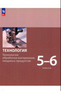 Книга Технология. 5-6 классы. Технологии обработки материалов, пищевых продуктов. Учебное пособие. ФГОС