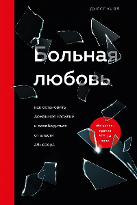 Книга Больная любовь. Как остановить домашнее насилие и освободиться от власти абьюзера