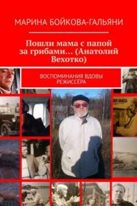 Книга Пошли мама с папой за грибами… (Анатолий Вехотко). Воспоминания вдовы режиссёра