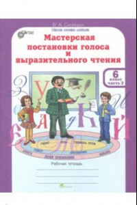 Книга Мастерская постановки голоса и выразительного чтения. 6 класс. Рабочая тетрадь. В 2-х ч. Часть 2