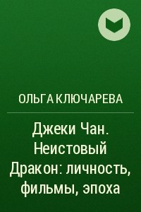 Книга Джеки Чан. Неистовый Дракон: личность, фильмы, эпоха