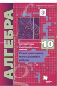 Книга Алгебра. 10 класс. Углубленный уровень. Самостоятельные и контрольные работы. ФГОС