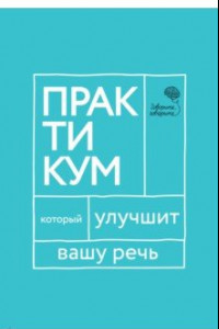 Книга Говорите, говорите. Практикум, который улучшит вашу речь