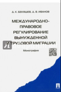 Книга Международно-правовое регулирование вынужденной и трудовой миграции. Монография