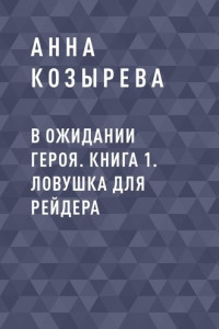 Книга В ожидании героя. Книга 1. Ловушка для рейдера