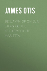 Книга Benjamin of Ohio: A Story of the Settlement of Marietta