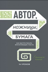 Книга Автор, ножницы, бумага. Как быстро писать впечатляющие тексты. 14 уроков