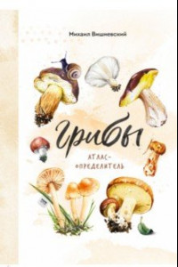 Книга Грибы. Атлас-определитель