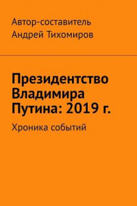 Книга Президентство Владимира Путина: 2019 г. Хроника событий