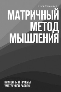 Книга Матричный метод мышления. Принципы и приемы умственной работы