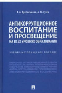 Книга Антикоррупционное воспитание и просвещение на всех уровнях образования. Учебно-методическое пособие