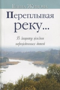 Книга Переплывая реку… В защиту жизни нерожденных детей