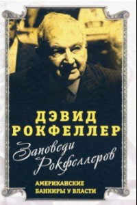 Книга Заповеди Рокфеллеров. Американские банкиры у власти