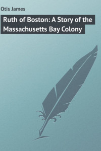 Книга Ruth of Boston: A Story of the Massachusetts Bay Colony