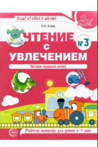 Книга Чтение с увлечением. Часть 3. Читаем трудные слова. Рабочая тетрадь для детей 5—7 лет