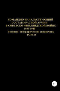 Книга Командно-начальствующий состав Красной Армии в советско-финляндской войне 1939-1940 гг. Том 23