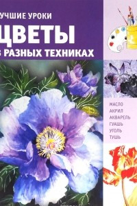 Книга Лучшие уроки. Цветы в разных техниках