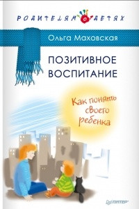 Книга Позитивное воспитание. Как понять своего ребенка