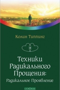 Книга Техники Радикального Прощения. Радикальное проявление