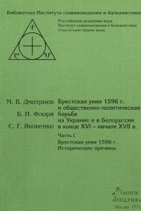 Книга Брестская уния 1596 г. и общественно политическая борьба на Украине и в Белоруссии в конце XVI – начале XVII в. Часть I. Брестская уния 1596 г. Исторические причины события