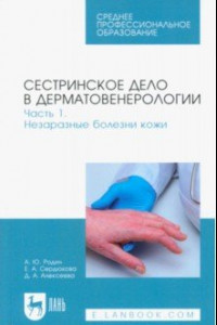 Книга Сестринское дело в дерматовенерологии. Часть 1. Незаразные болезни кожи. Учебное пособие для СПО