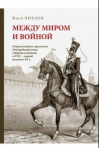 Книга Между миром и войной. Очерки истории гарнизонов Новгородской земли, губернии и области XVII - ХХ в.