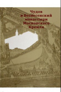 Книга Чудов и Вознесенский монастыри Московского Кремля