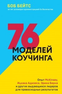 Книга 76 моделей коучинга. Опыт McKinsey, Ицхака Адизеса, Эрика Берна и других выдающихся лидеров для превосходных результатов