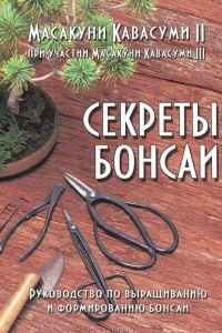 Книга Секреты бонсаи. Руководство по выращиванию и формированию бонсаи