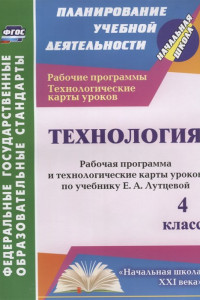 Книга Технология. 4 класс: рабочая программа и технологические карты уроков по учебнику Е. А. Лутцевой