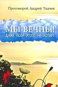 Книга Мы вечны! Даже если этого не хотим