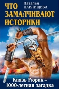 Книга Что замалчивают историки. Князь Рюрик – 1000-летняя загадка