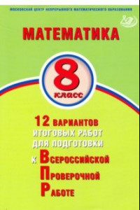 Книга Математика. 8 класс. 12 вариантов итоговых работ для подготовки к ВПР