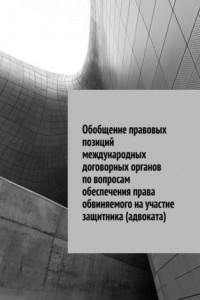 Книга Обобщение правовых позиций международных договорных органов по вопросам обеспечения права обвиняемого на участие защитника