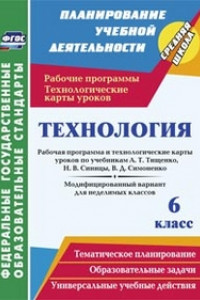 Книга Технология. 6 класс: рабочая программа и технологические карты уроков по учебникам А. Т. Тищенко, Н. В. Синицы, В. Д. Симоненко. Модифицированный вари