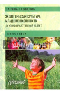 Книга Экологическая культура младших школьников. Духовно-нравственный аспект. Монография