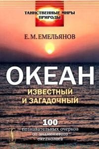 Книга Океан известный и загадочный: 100 познавательных очерков от знаменитого океанолога