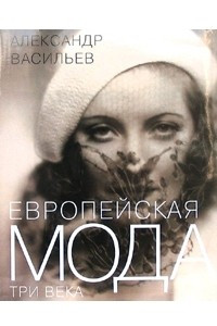 Книга Европейская мода. Три века