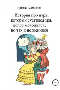 Книга История про царя, который суетился зря, долго молодился, но так и не женился