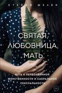 Книга Святая, любовница, мать. Путь к первозданной женственности и сакральной сексуальности