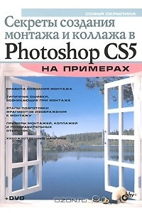 Книга Секреты создания монтажа и коллажа в Photoshop CS5 на примерах (+ DVD)