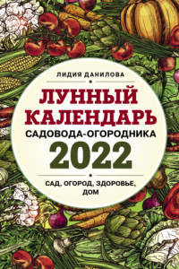 Книга Лунный календарь садовода-огородника 2022. Сад, огород, здоровье, дом